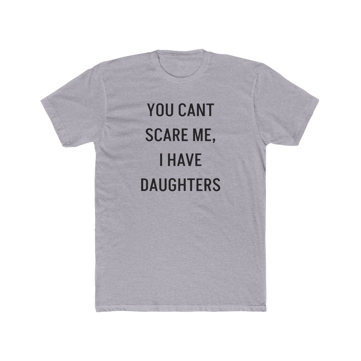 You Can’t Scare Me, I Have Daughters – Funny Dad T-Shirt for Girl Dads
