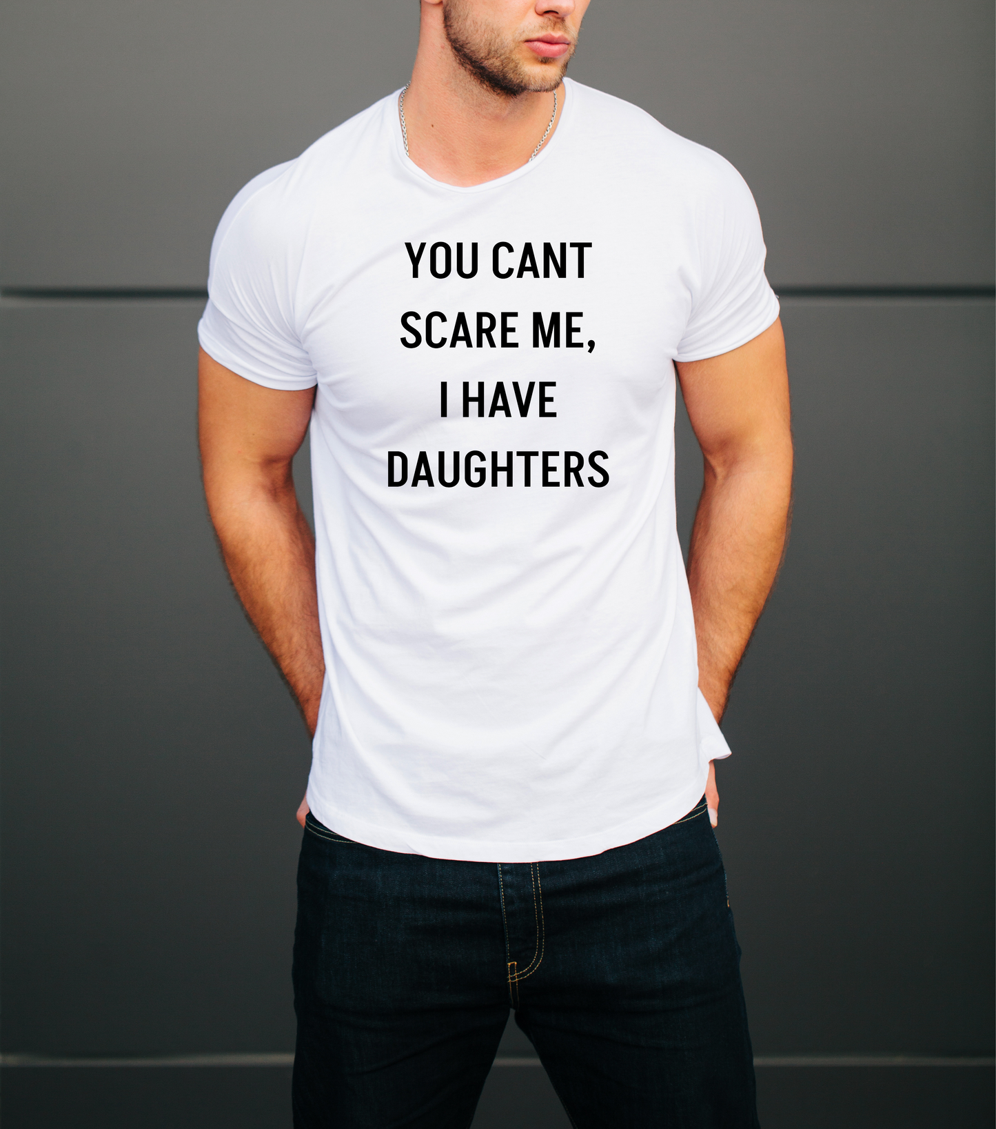 You Can’t Scare Me, I Have Daughters – Funny Dad T-Shirt for Girl Dads