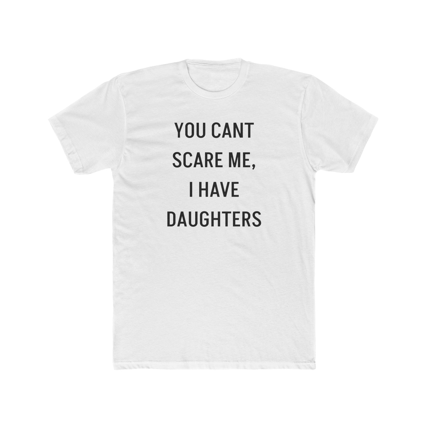 You Can’t Scare Me, I Have Daughters – Funny Dad T-Shirt for Girl Dads